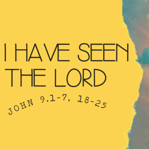 I have seen the Lord – Part 4