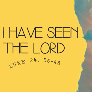 I have seen the Lord – Part 3