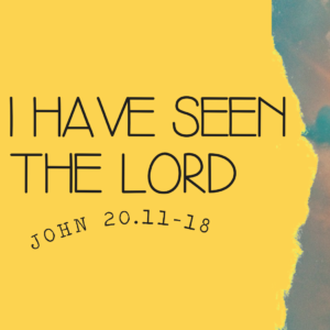 Easter – I have seen the Lord