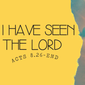 I have seen the Lord – Part 5