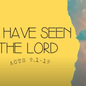 I have seen the Lord – Part 7