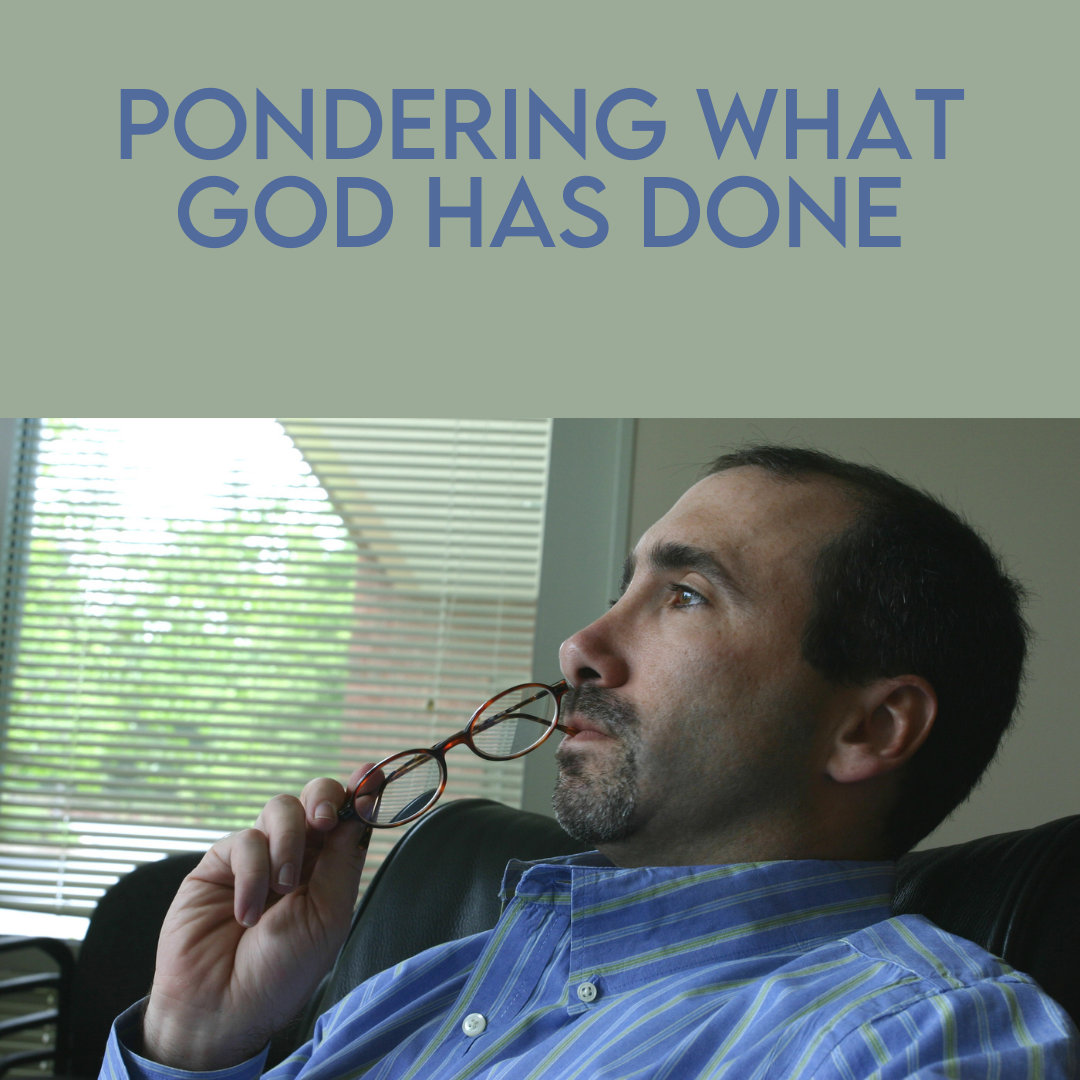 Pondering what God has done